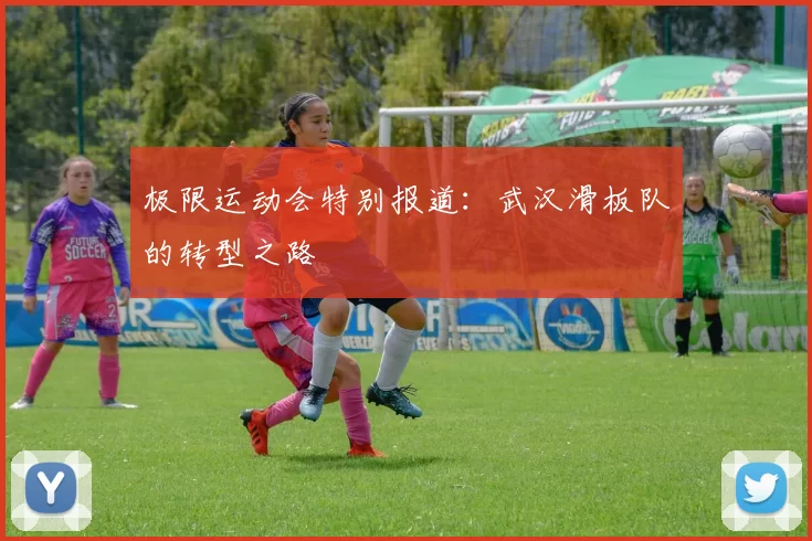 极限运动会特别报道：武汉滑板队的转型之路